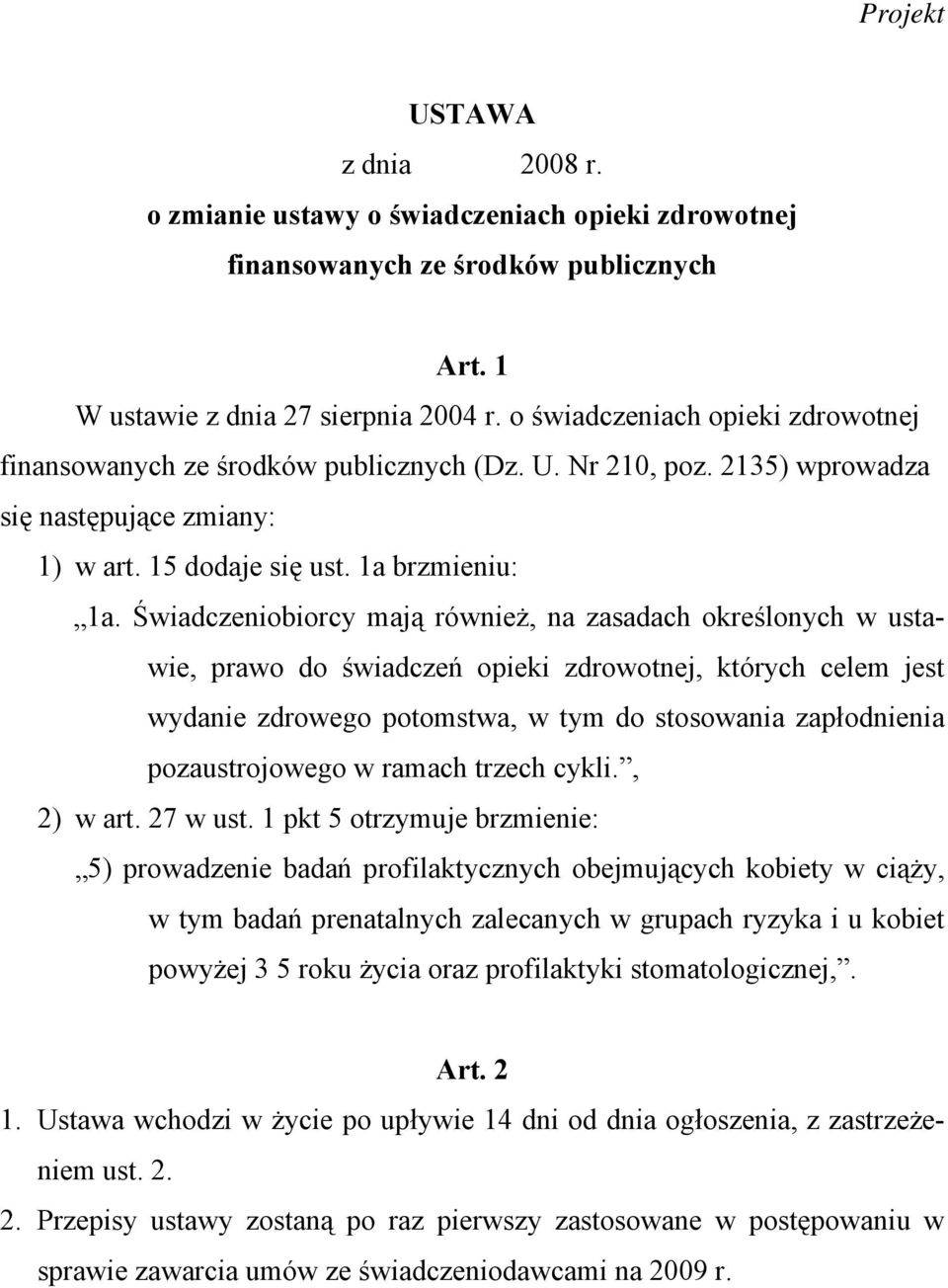 Świadczeniobiorcy mają również, na zasadach określonych w ustawie, prawo do świadczeń opieki zdrowotnej, których celem jest wydanie zdrowego potomstwa, w tym do stosowania zapłodnienia