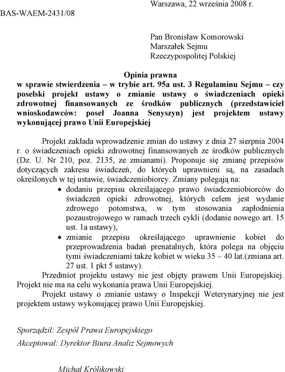 projektem ustawy wykonującej prawo Unii Europejskiej Projekt zakłada wprowadzenie zmian do ustawy z dnia 27 sierpnia 2004 r. o świadczeniach opieki zdrowotnej finansowanych ze środków publicznych (Dz.