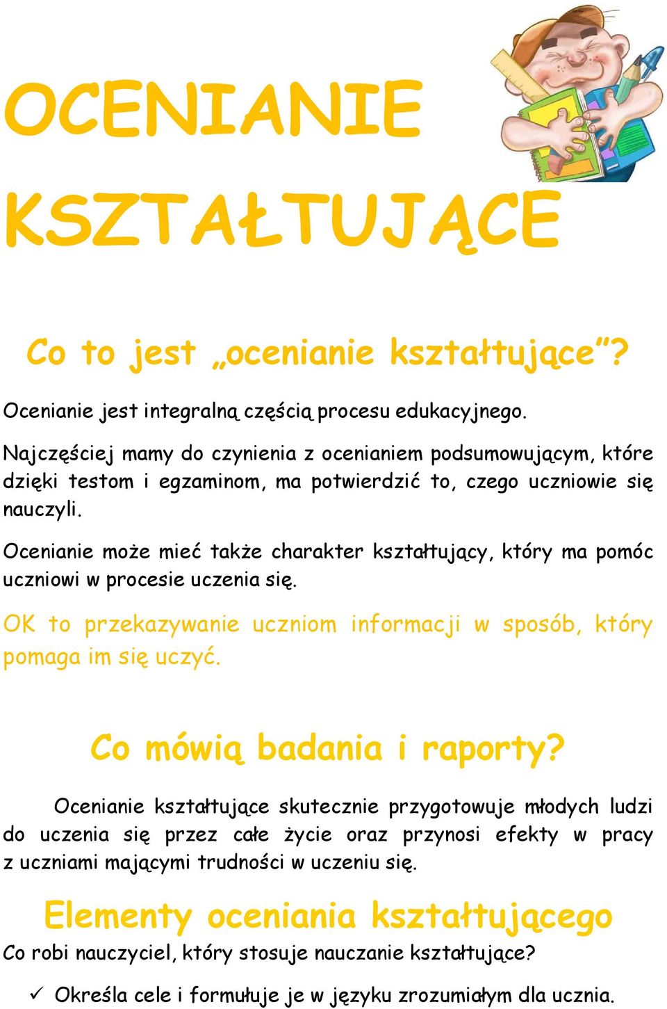 Ocenianie moŝe mieć takŝe charakter kształtujący, który ma pomóc uczniowi w procesie uczenia się. OK to przekazywanie uczniom informacji w sposób, który pomaga im się uczyć.