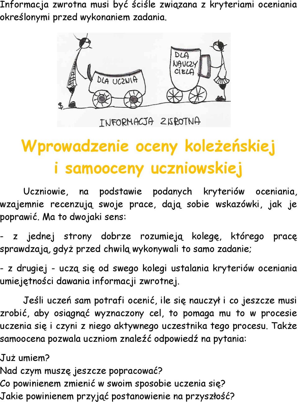 Ma to dwojaki sens: - z jednej strony dobrze rozumieją kolegę, którego pracę sprawdzają, gdyŝ przed chwilą wykonywali to samo zadanie; - z drugiej - uczą się od swego kolegi ustalania kryteriów