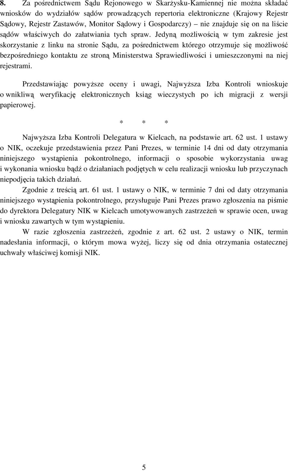 Jedyną moŝliwością w tym zakresie jest skorzystanie z linku na stronie Sądu, za pośrednictwem którego otrzymuje się moŝliwość bezpośredniego kontaktu ze stroną Ministerstwa Sprawiedliwości i