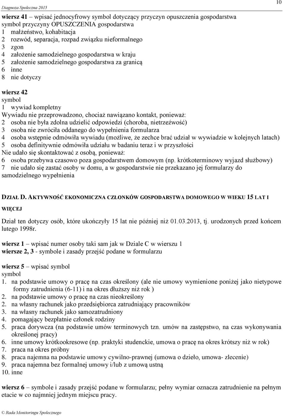 kontakt, ponieważ: 2 osoba nie była zdolna udzielić odpowiedzi (choroba, nietrzeźwość) 3 osoba nie zwróciła oddanego do wypełnienia formularza 4 osoba wstępnie odmówiła wywiadu (możliwe, że zechce