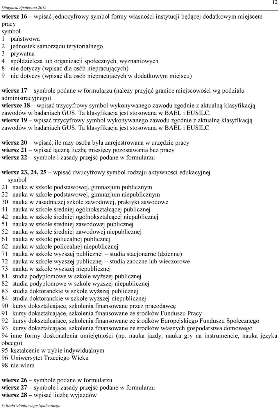 wg podziału administracyjnego) wiersze 18 wpisać trzycyfrowy wykonywanego zawodu zgodnie z aktualną klasyfikacją zawodów w badaniach GUS. Ta klasyfikacja jest stosowana w BAEL i EUSILC.