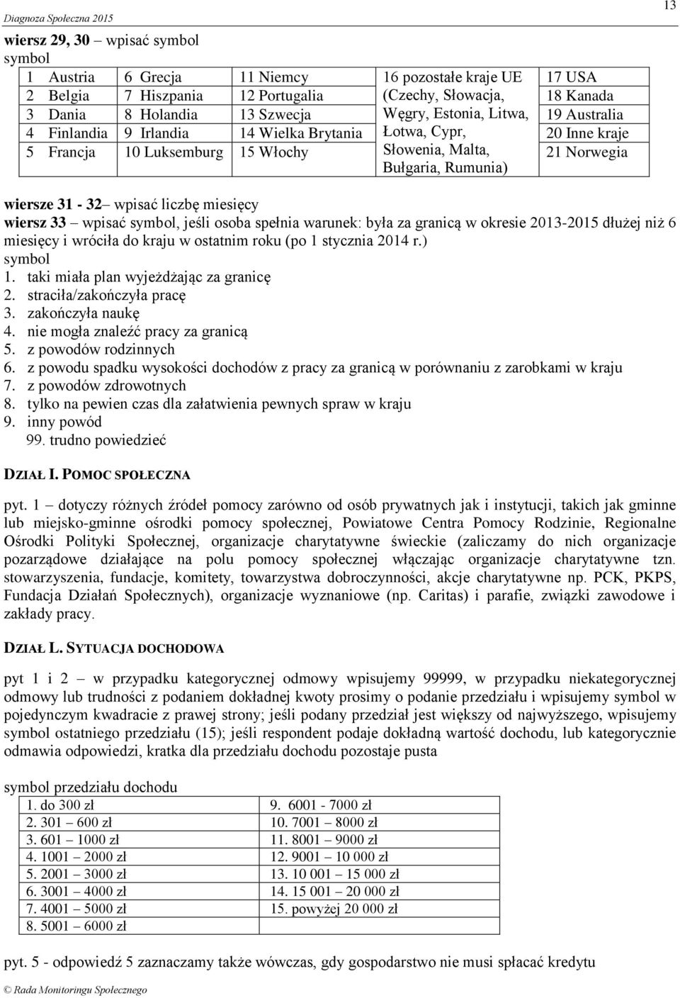 miesięcy wiersz 33 wpisać, jeśli osoba spełnia warunek: była za granicą w okresie 2013-2015 dłużej niż 6 miesięcy i wróciła do kraju w ostatnim roku (po 1 stycznia 2014 r.) 1.