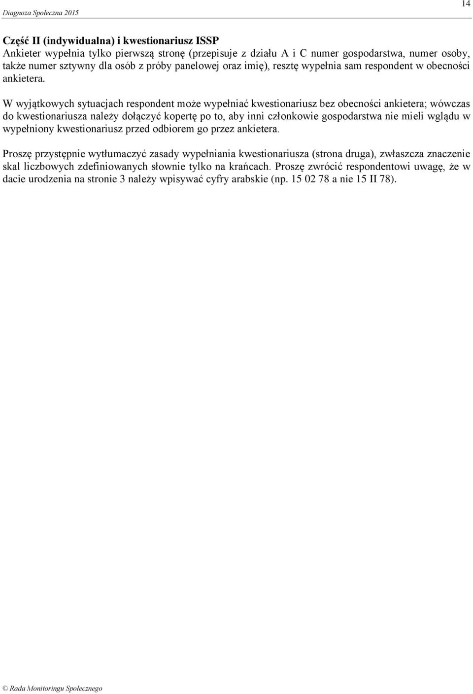 W wyjątkowych sytuacjach respondent może wypełniać kwestionariusz bez obecności ankietera; wówczas do kwestionariusza należy dołączyć kopertę po to, aby inni członkowie gospodarstwa nie mieli wglądu