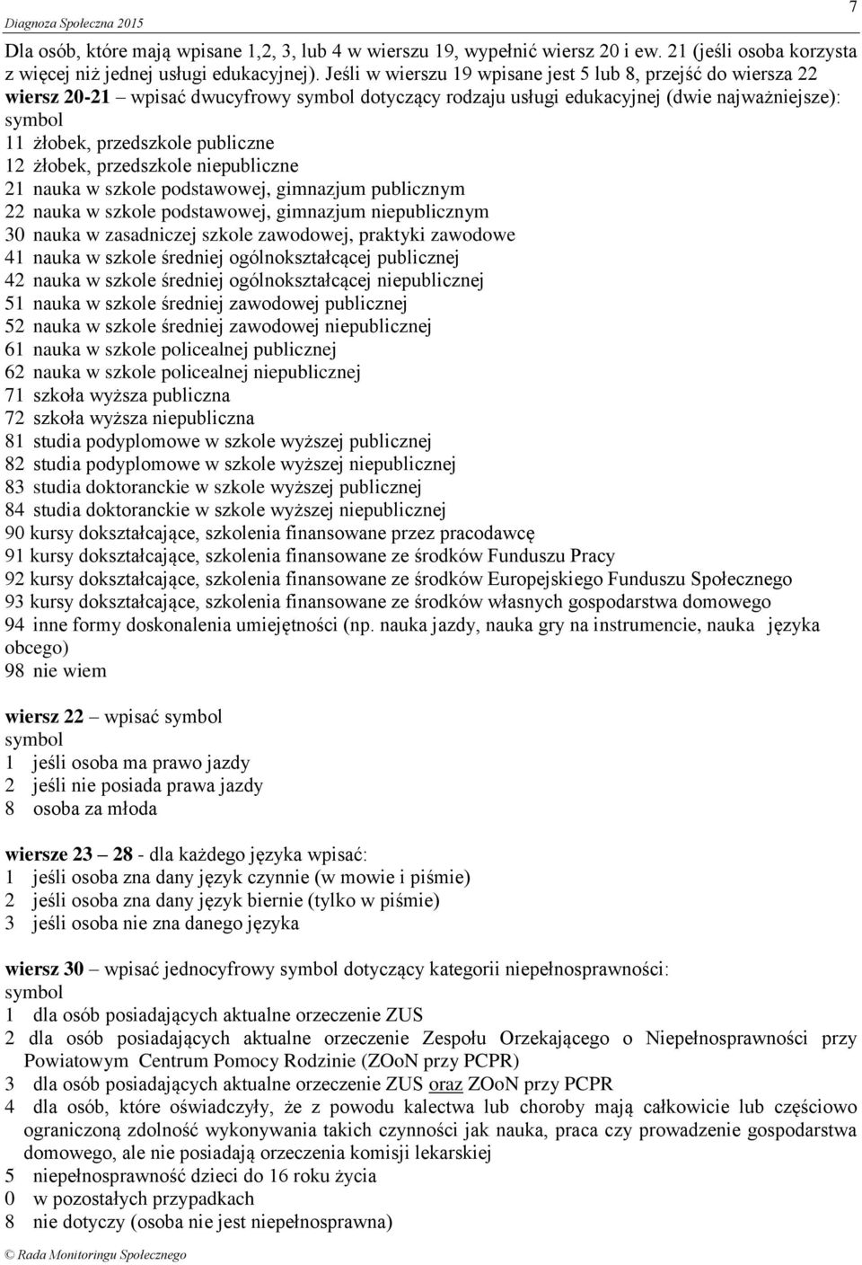 przedszkole niepubliczne 21 nauka w szkole podstawowej, gimnazjum publicznym 22 nauka w szkole podstawowej, gimnazjum niepublicznym 30 nauka w zasadniczej szkole zawodowej, praktyki zawodowe 41 nauka