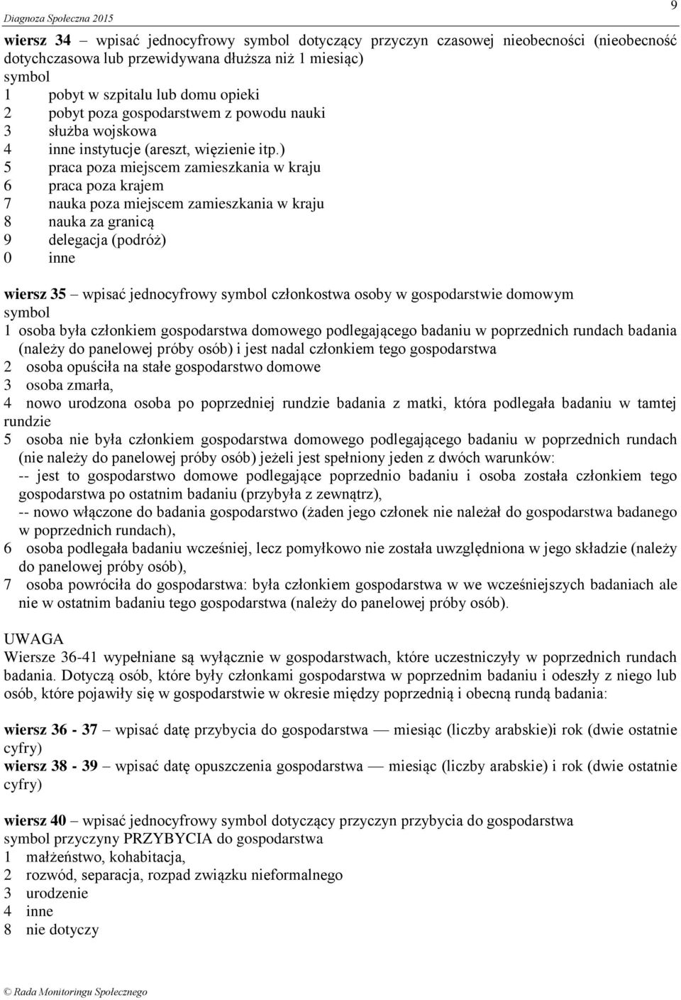 ) 5 praca poza miejscem zamieszkania w kraju 6 praca poza krajem 7 nauka poza miejscem zamieszkania w kraju 8 nauka za granicą 9 delegacja (podróż) 0 inne wiersz 35 wpisać jednocyfrowy członkostwa