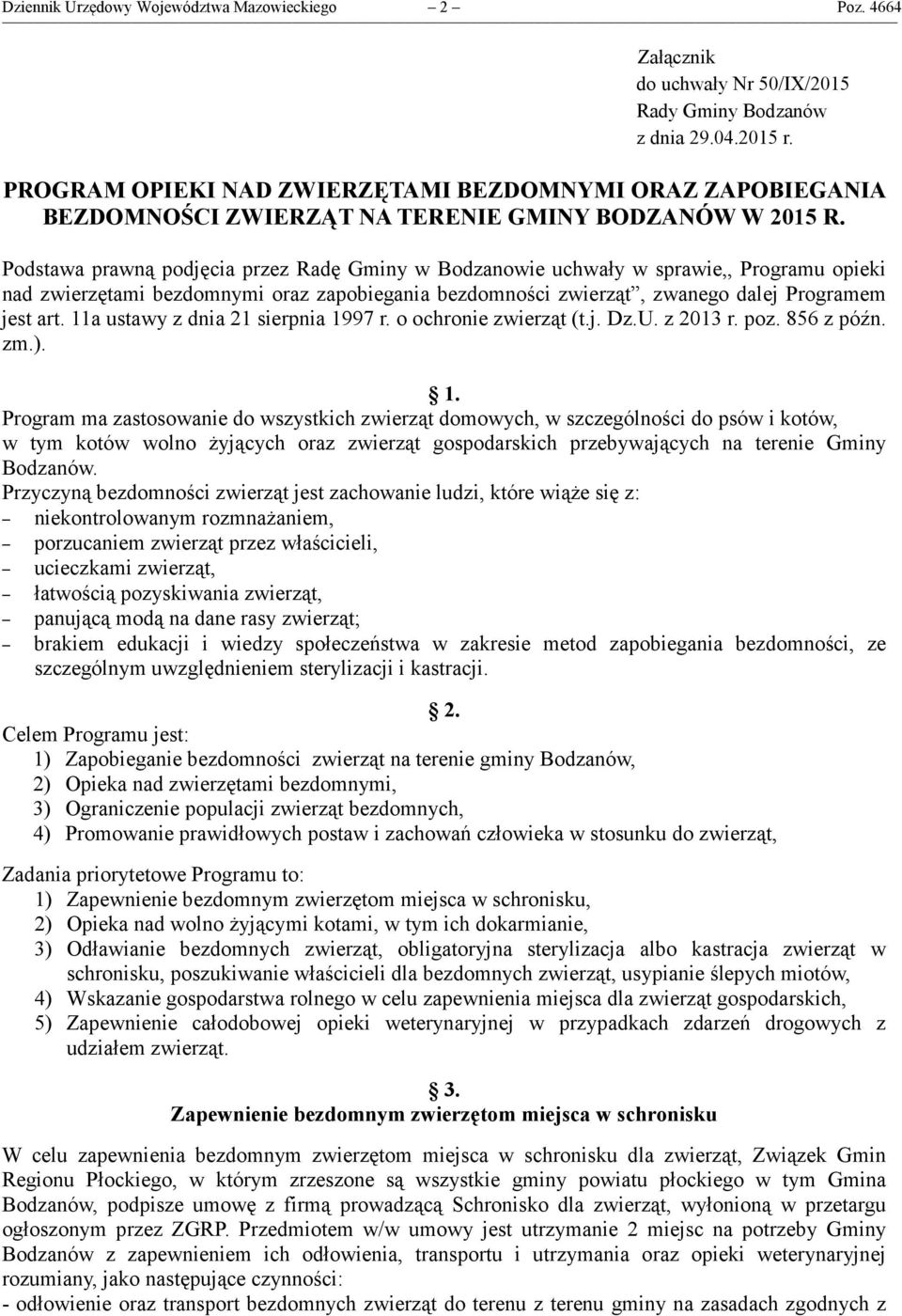 Podstawa prawną podjęcia przez Radę Gminy w Bodzanowie uchwały w sprawie,, Programu opieki nad zwierzętami bezdomnymi oraz zapobiegania bezdomności zwierząt, zwanego dalej Programem jest art.