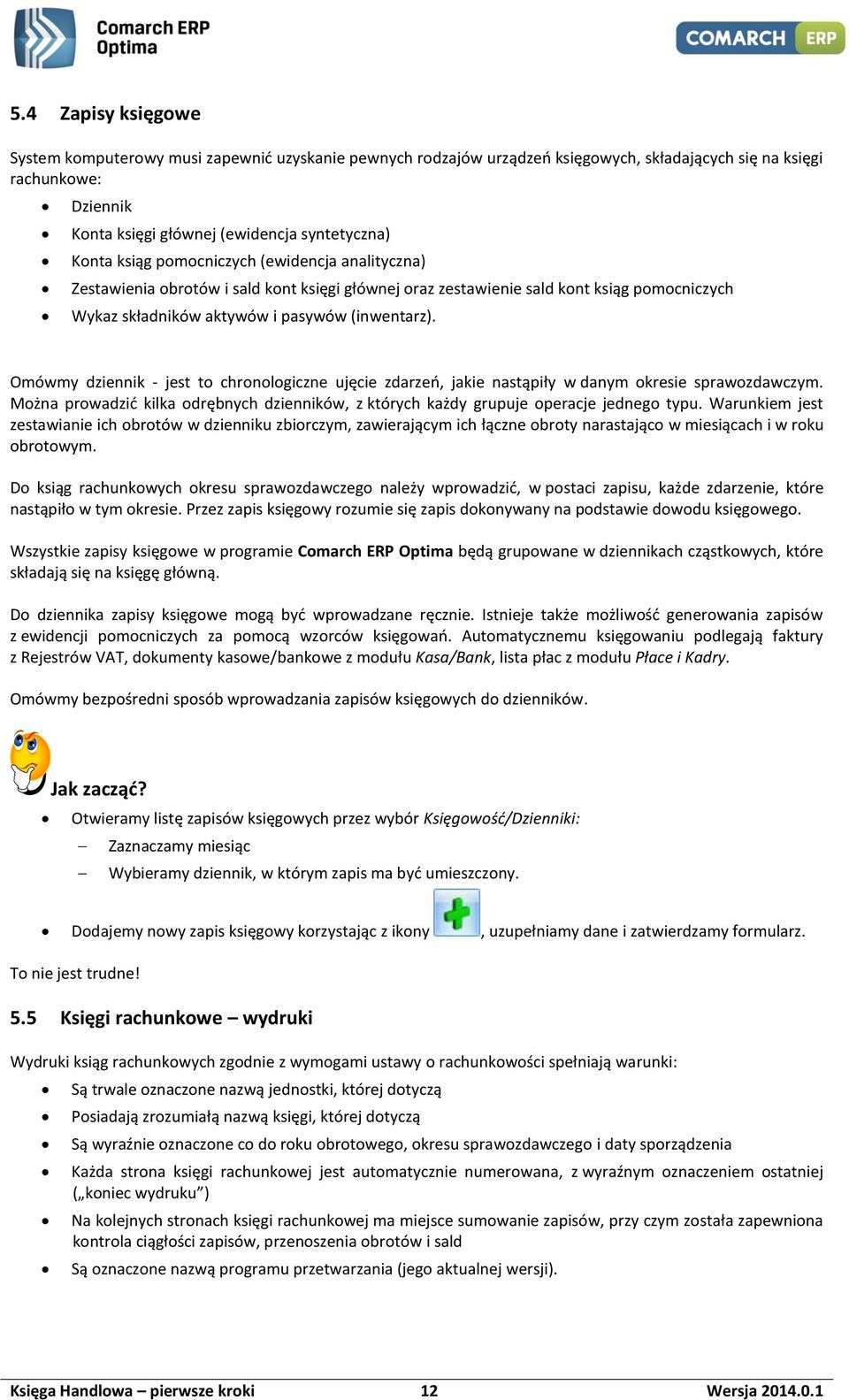 Omówmy dziennik - jest to chronologiczne ujęcie zdarzeń, jakie nastąpiły w danym okresie sprawozdawczym. Można prowadzić kilka odrębnych dzienników, z których każdy grupuje operacje jednego typu.