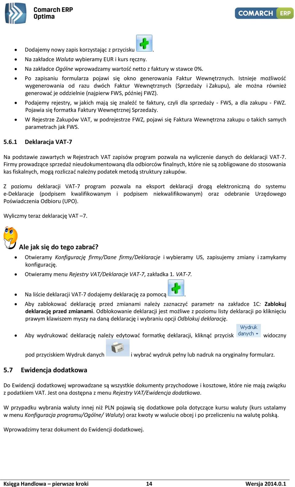 Istnieje możliwość wygenerowania od razu dwóch Faktur Wewnętrznych (Sprzedaży i Zakupu), ale można również generować je oddzielnie (najpierw FWS, później FWZ).