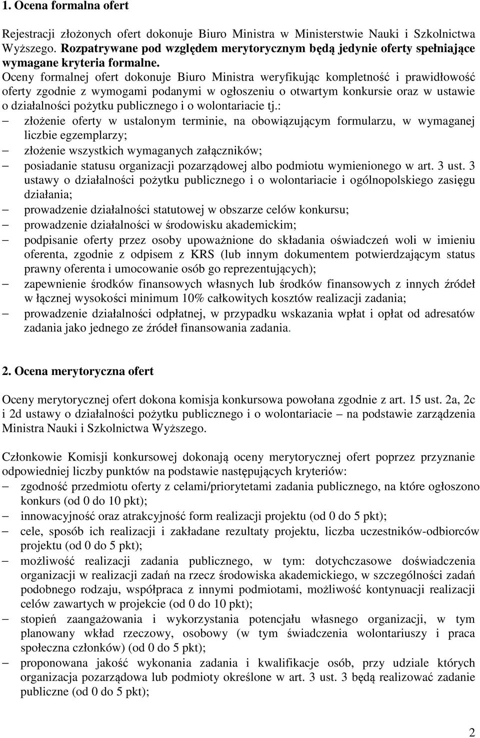 Oceny formalnej ofert dokonuje Biuro Ministra weryfikując kompletność i prawidłowość oferty zgodnie z wymogami podanymi w ogłoszeniu o otwartym konkursie oraz w ustawie o działalności pożytku