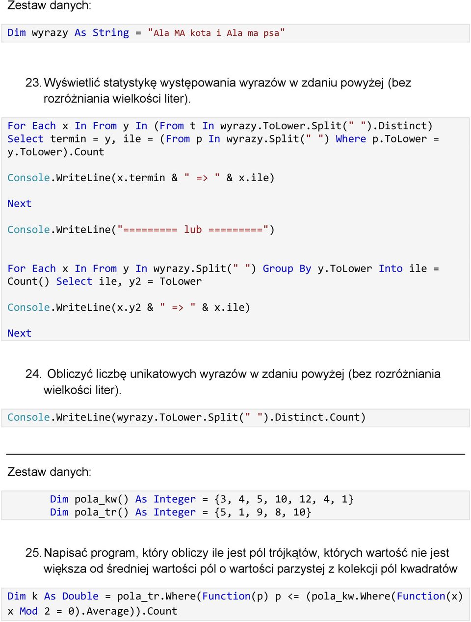 ile) Console.WriteLine("========= lub =========") For Each x In From y In wyrazy.split(" ") Group By y.tolower Into ile = Count() Select ile, y2 = ToLower Console.WriteLine(x.y2 & " => " & x.ile) 24.