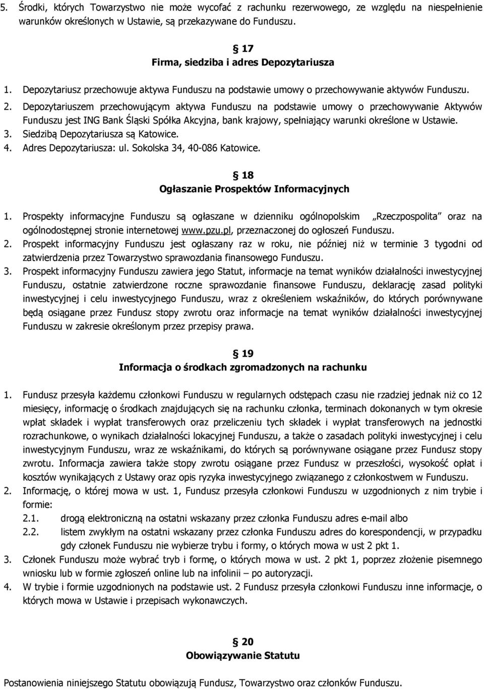 Depozytariuszem przechowującym aktywa Funduszu na podstawie umowy o przechowywanie Aktywów Funduszu jest ING Bank Śląski Spółka Akcyjna, bank krajowy, spełniający warunki określone w Ustawie. 3.