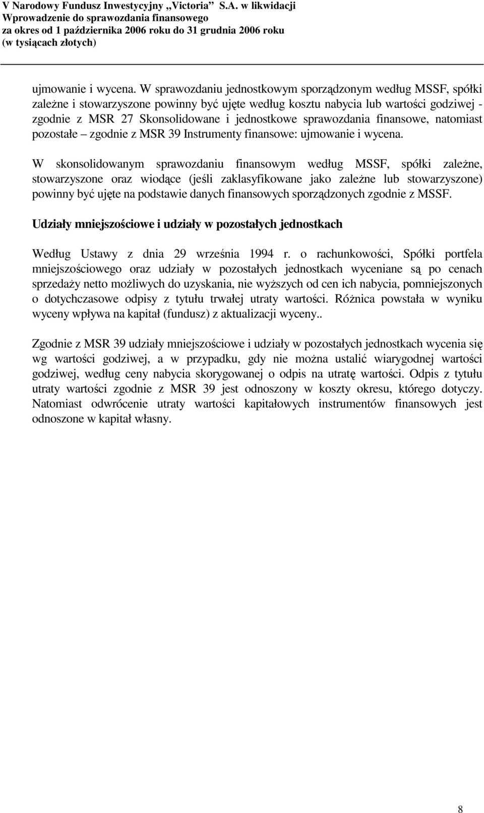 sprawozdania finansowe, natomiast pozostałe zgodnie z MSR 39 Instrumenty finansowe:  W skonsolidowanym sprawozdaniu finansowym według MSSF, spółki zaleŝne, stowarzyszone oraz wiodące (jeśli