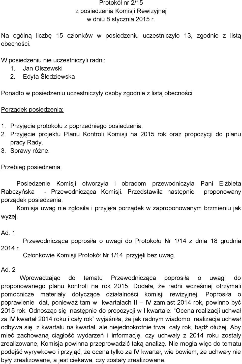 Przyjęcie protokołu z poprzedniego posiedzenia. 2. Przyjęcie projektu Planu Kontroli Komisji na 2015 rok oraz propozycji do planu pracy Rady. 3. Sprawy różne.