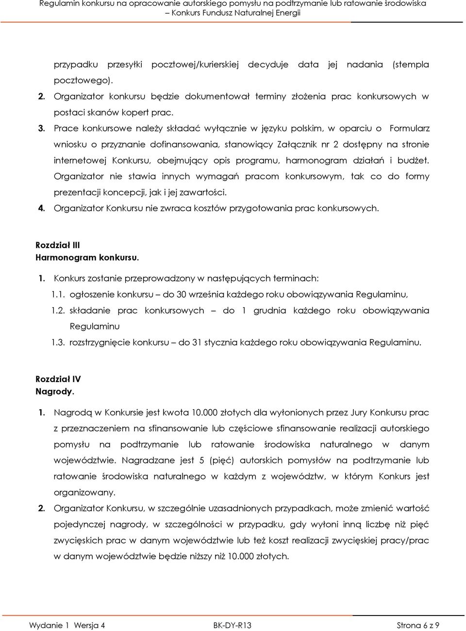 obejmujący opis programu, harmonogram działań i budżet. Organizator nie stawia innych wymagań pracom konkursowym, tak co do formy prezentacji koncepcji, jak i jej zawartości. 4.