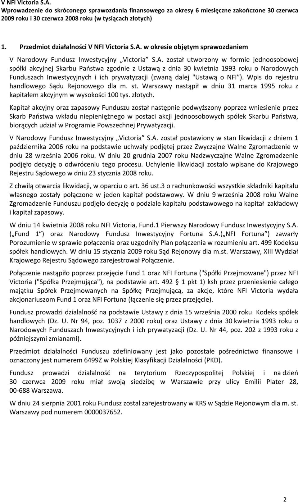 został utworzony w formie jednoosobowej spółki akcyjnej Skarbu Państwa zgodnie z Ustawą z dnia 30 kwietnia 1993 roku o Narodowych Funduszach Inwestycyjnych i ich prywatyzacji (zwaną dalej "Ustawą o