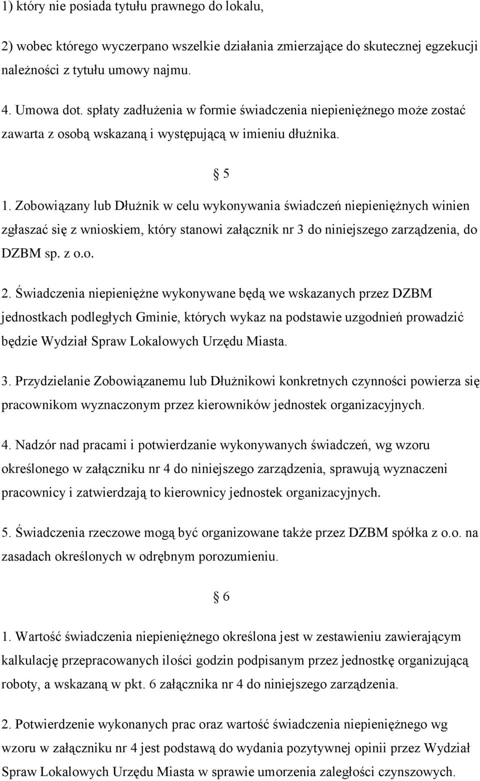 Zobowiązany lub Dłużnik w celu wykonywania świadczeń niepieniężnych winien zgłaszać się z wnioskiem, który stanowi załącznik nr 3 do niniejszego zarządzenia, do DZBM sp. z o.o. 2.