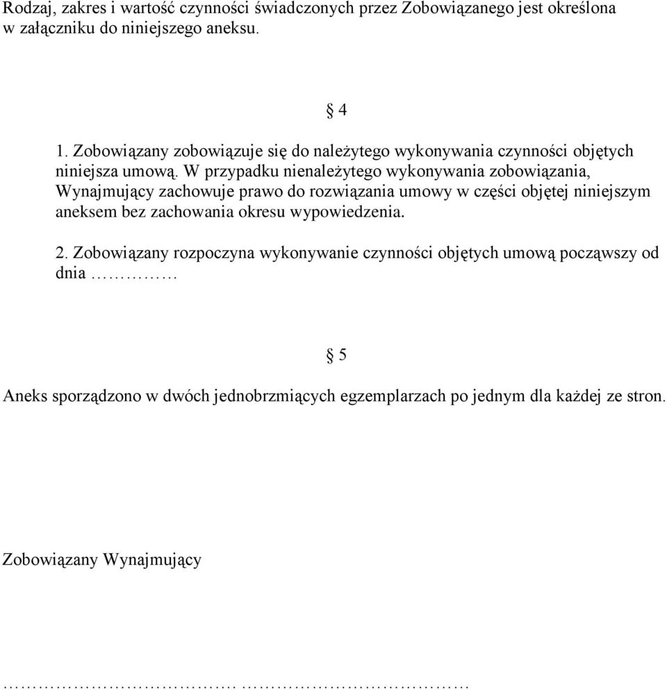 W przypadku nienależytego wykonywania zobowiązania, Wynajmujący zachowuje prawo do rozwiązania umowy w części objętej niniejszym aneksem bez