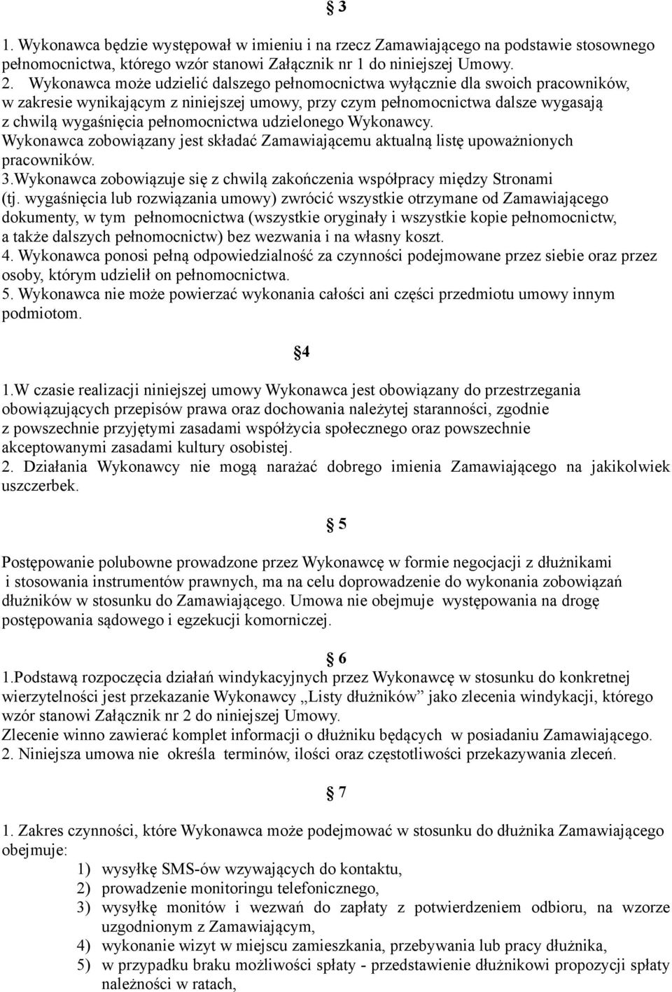 pełnomocnictwa udzielonego Wykonawcy. Wykonawca zobowiązany jest składać Zamawiającemu aktualną listę upoważnionych pracowników. 3.