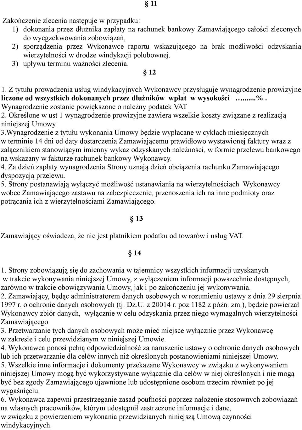 Z tytułu prowadzenia usług windykacyjnych Wykonawcy przysługuje wynagrodzenie prowizyjne liczone od wszystkich dokonanych przez dłużników wpłat w wysokości...%.