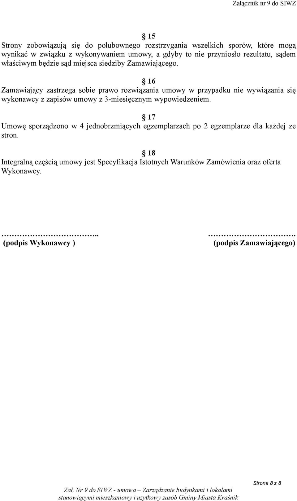 16 Zamawiający zastrzega sobie prawo rozwiązania umowy w przypadku nie wywiązania się wykonawcy z zapisów umowy z 3-miesięcznym wypowiedzeniem.