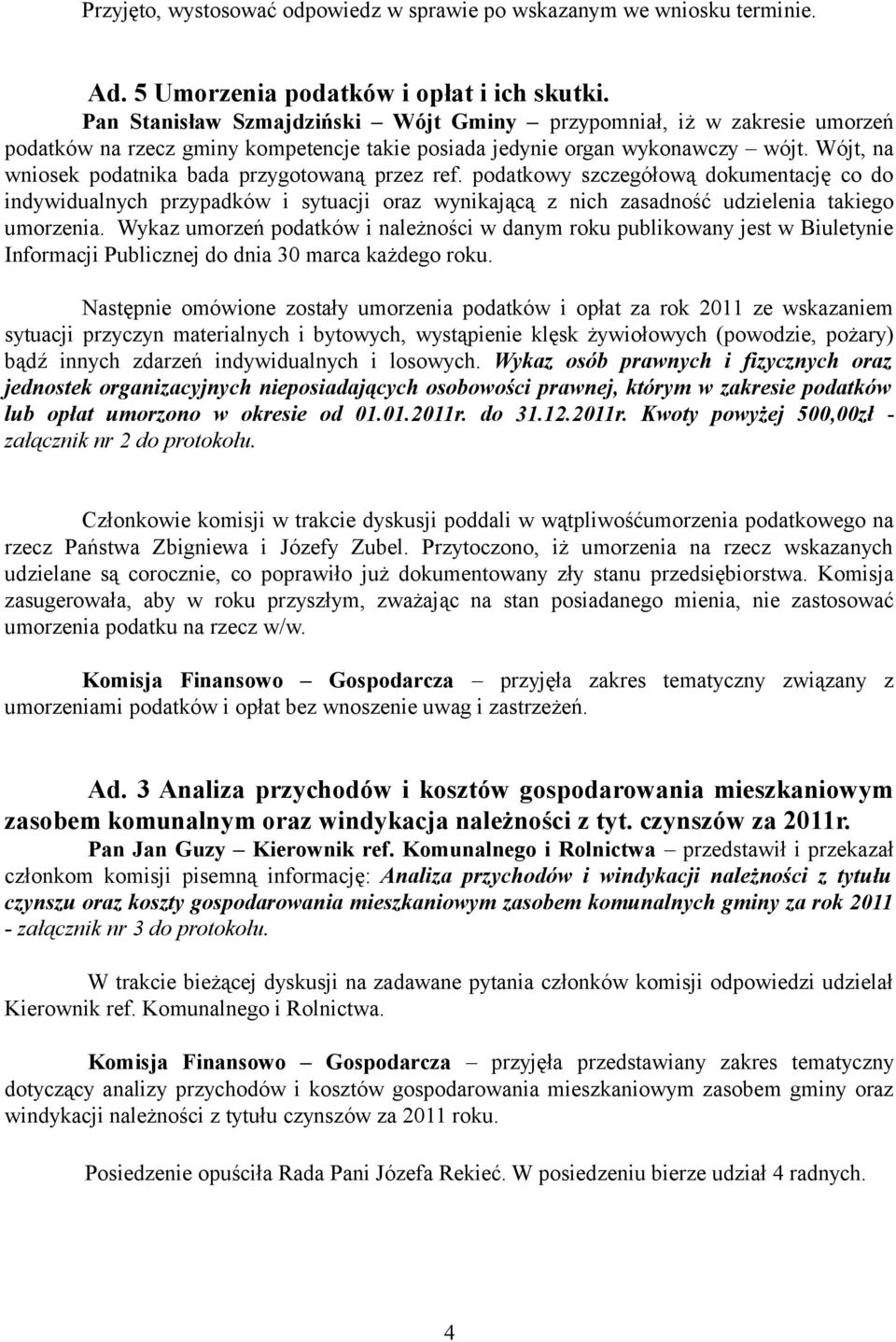 Wójt, na wniosek podatnika bada przygotowaną przez ref. podatkowy szczegółową dokumentację co do indywidualnych przypadków i sytuacji oraz wynikającą z nich zasadność udzielenia takiego umorzenia.