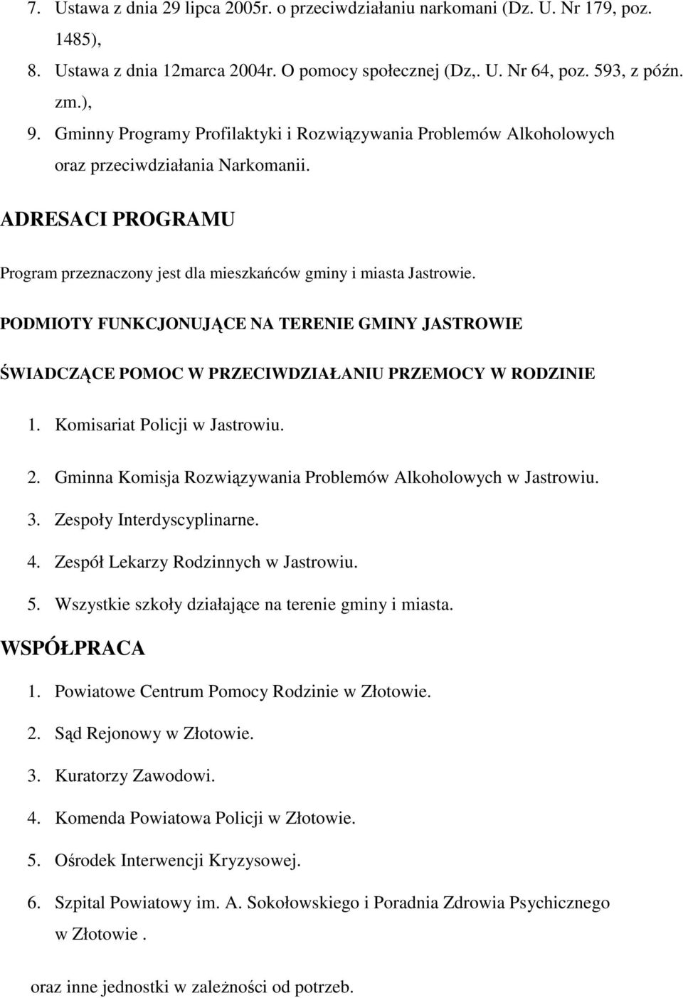 PODMIOTY FUNKCJONUJĄCE NA TERENIE GMINY JASTROWIE ŚWIADCZĄCE POMOC W PRZECIWDZIAŁANIU PRZEMOCY W RODZINIE 1. Komisariat Policji w Jastrowiu. 2.