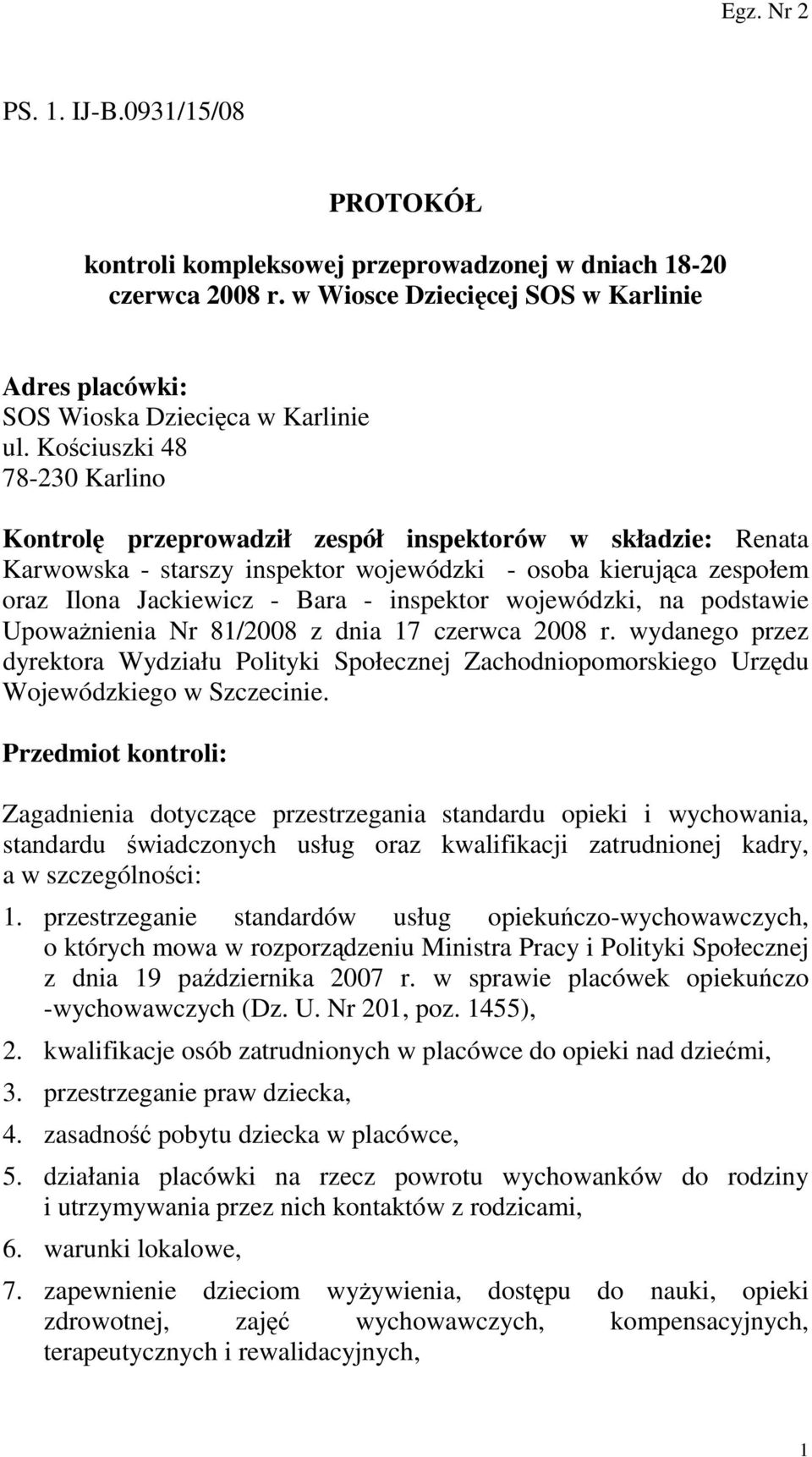 wojewódzki, na podstawie UpowaŜnienia Nr 81/2008 z dnia 17 czerwca 2008 r. wydanego przez dyrektora Wydziału Polityki Społecznej Zachodniopomorskiego Urzędu Wojewódzkiego w Szczecinie.