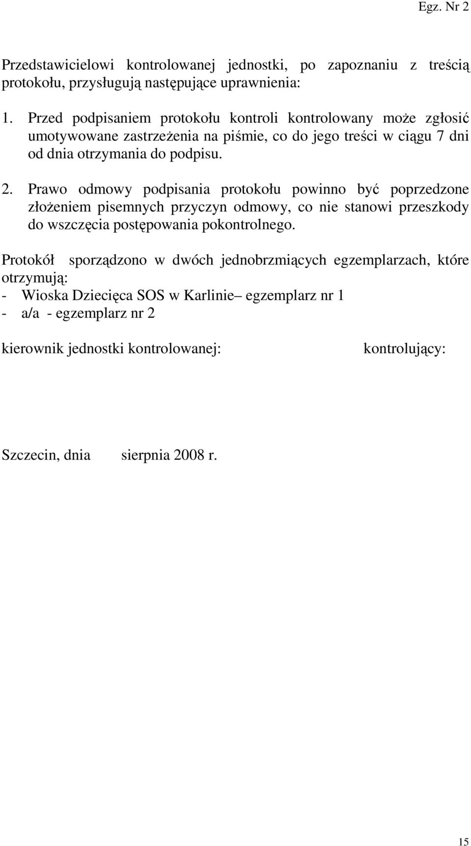 Prawo odmowy podpisania protokołu powinno być poprzedzone złoŝeniem pisemnych przyczyn odmowy, co nie stanowi przeszkody do wszczęcia postępowania pokontrolnego.