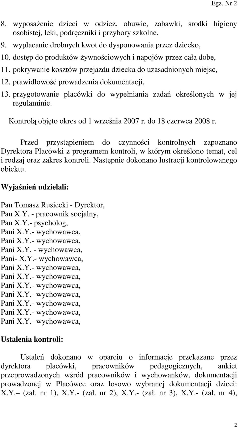 przygotowanie placówki do wypełniania zadań określonych w jej regulaminie. Kontrolą objęto okres od 1 września 2007 r. do 18 czerwca 2008 r.