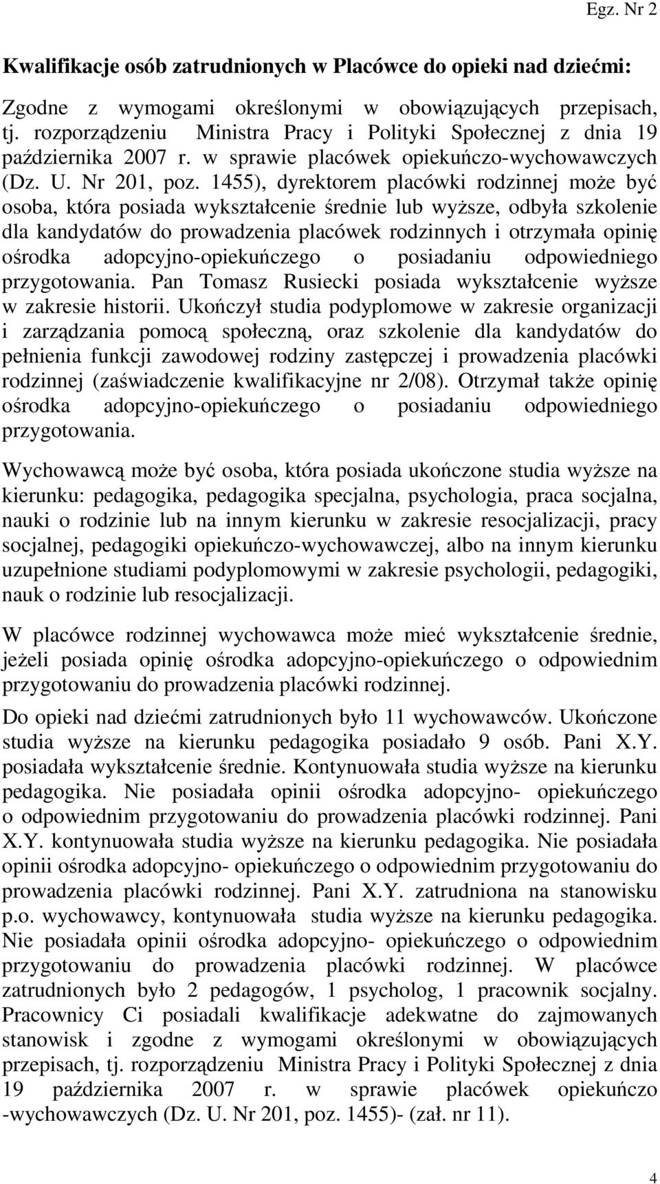 1455), dyrektorem placówki rodzinnej moŝe być osoba, która posiada wykształcenie średnie lub wyŝsze, odbyła szkolenie dla kandydatów do prowadzenia placówek rodzinnych i otrzymała opinię ośrodka