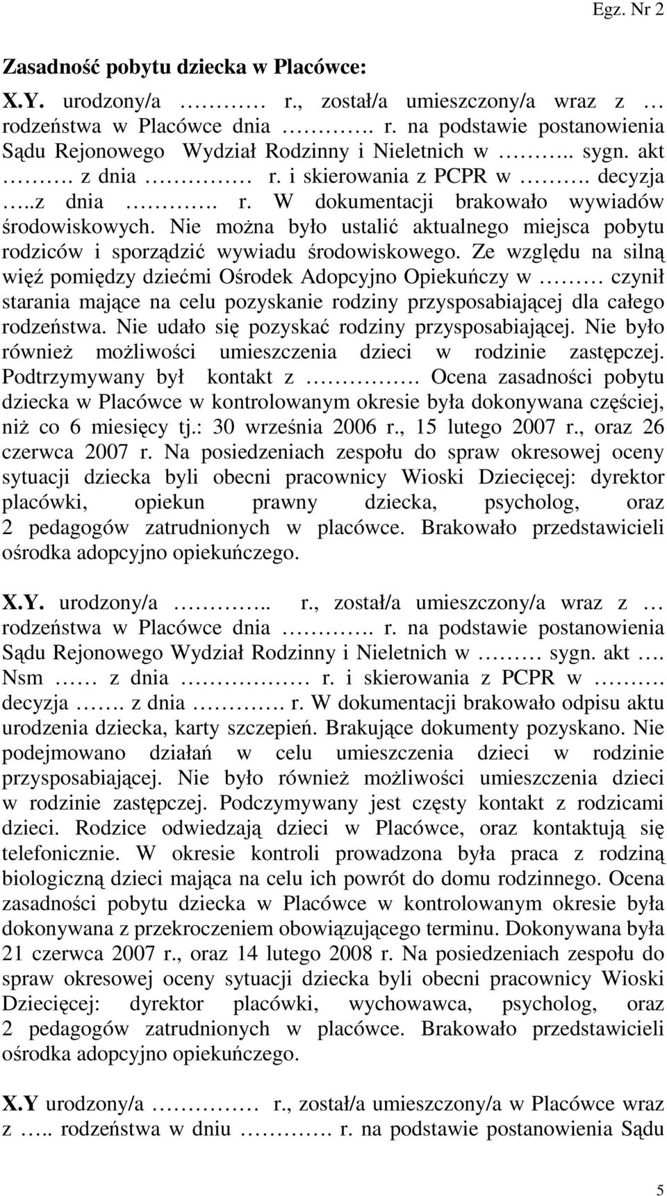 Nie moŝna było ustalić aktualnego miejsca pobytu rodziców i sporządzić wywiadu środowiskowego.