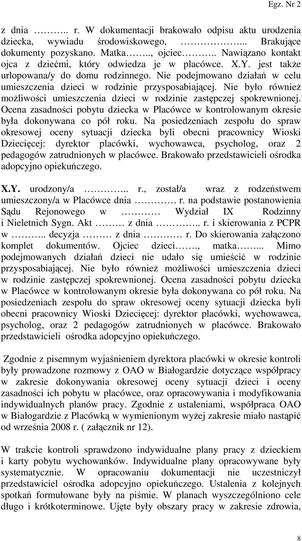 Nie było równieŝ moŝliwości umieszczenia dzieci w rodzinie zastępczej spokrewnionej. Ocena zasadności pobytu dziecka w Placówce w kontrolowanym okresie była dokonywana co pół roku.