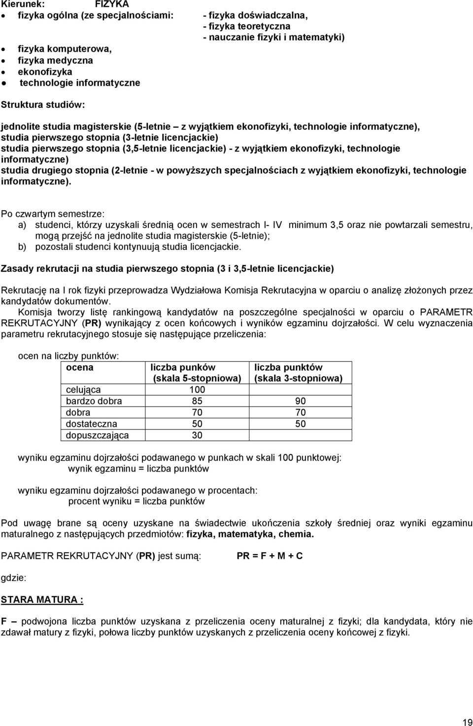 studia drugiego stopnia (2-letnie - w powyższych specjalnościach z wyjątkiem ekonofizyki, technologie informatyczne).