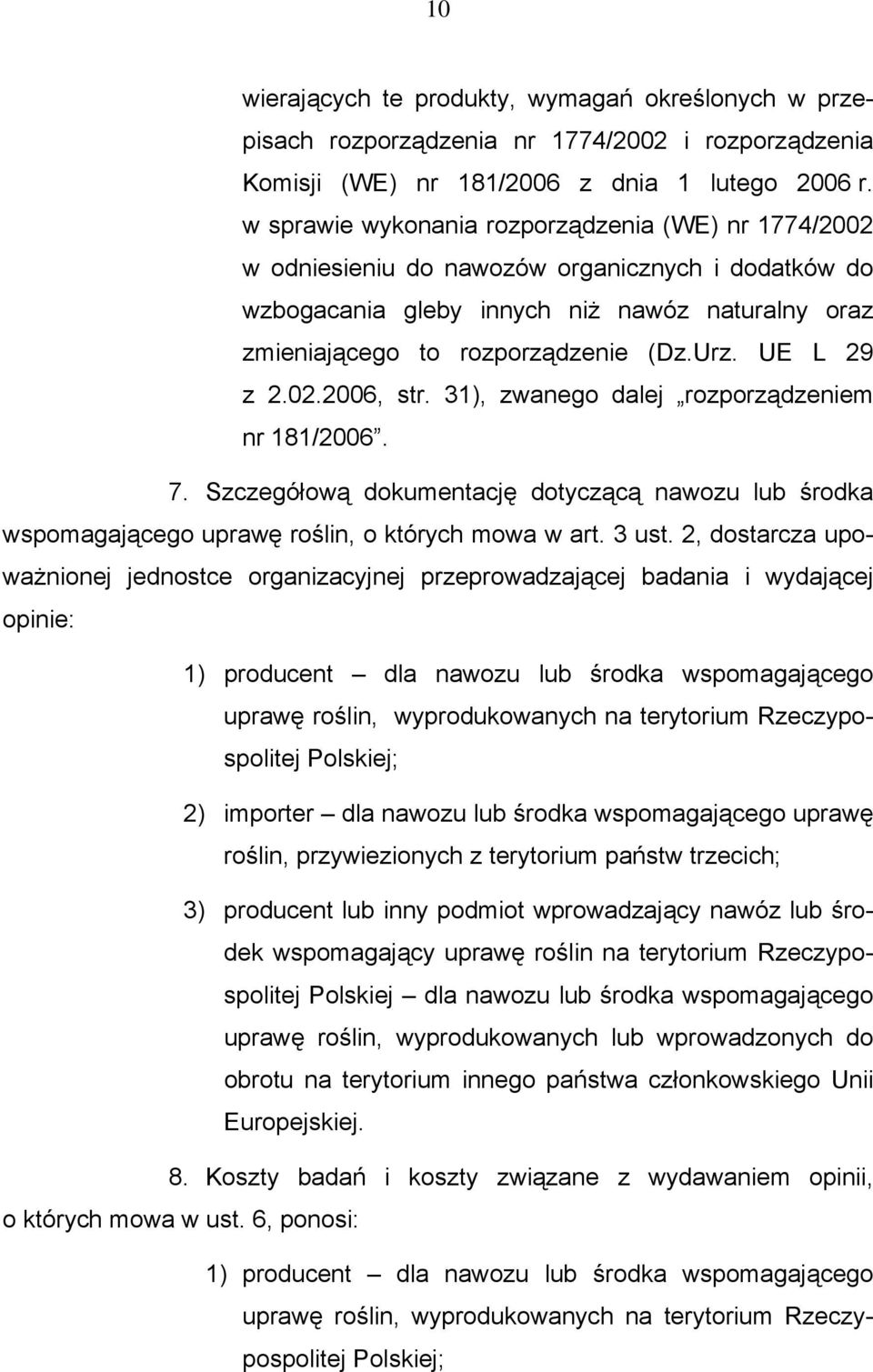 UE L 29 z 2.02.2006, str. 31), zwanego dalej rozporządzeniem nr 181/2006. 7. Szczegółową dokumentację dotyczącą nawozu lub środka wspomagającego uprawę roślin, o których mowa w art. 3 ust.