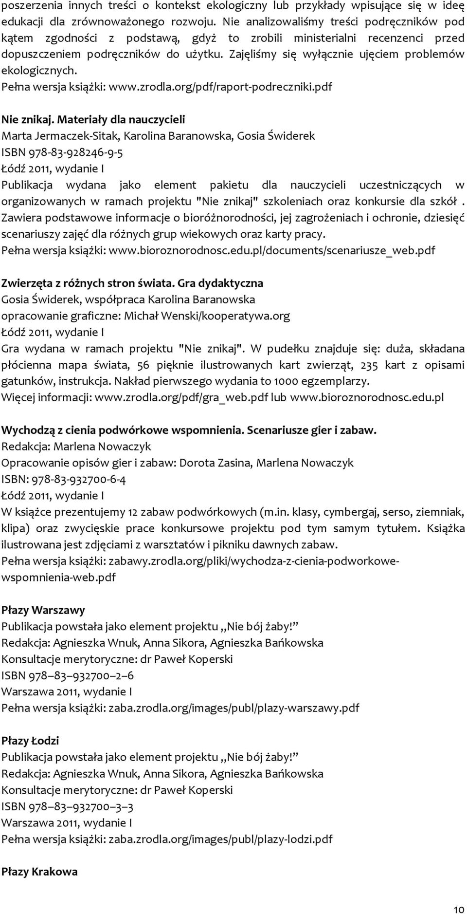 Zajęliśmy się wyłącznie ujęciem problemów ekologicznych. Pełna wersja książki: www.zrodla.org/pdf/raport-podreczniki.pdf Nie znikaj.