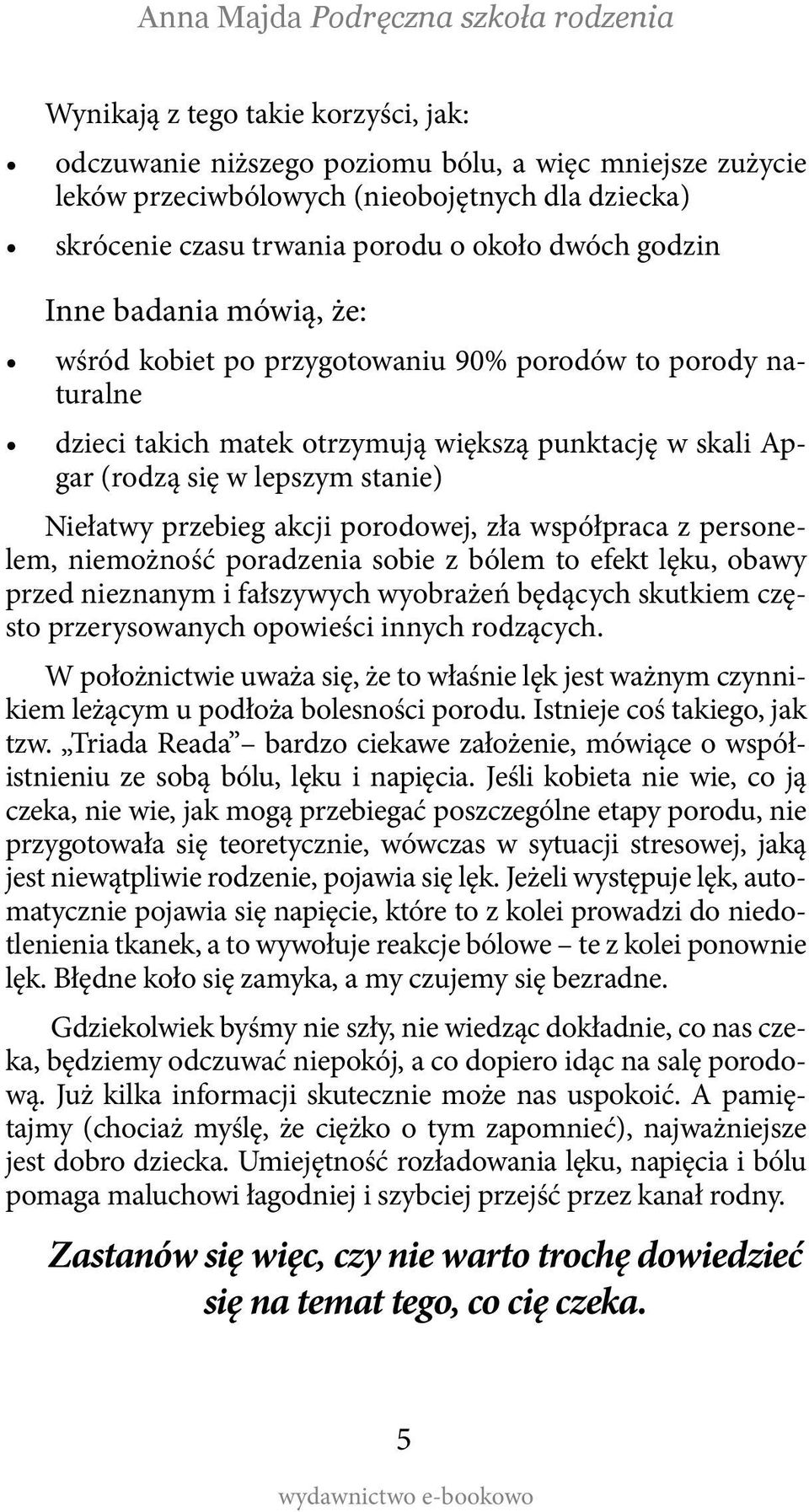 akcji porodowej, zła współpraca z personelem, niemożność poradzenia sobie z bólem to efekt lęku, obawy przed nieznanym i fałszywych wyobrażeń będących skutkiem często przerysowanych opowieści innych