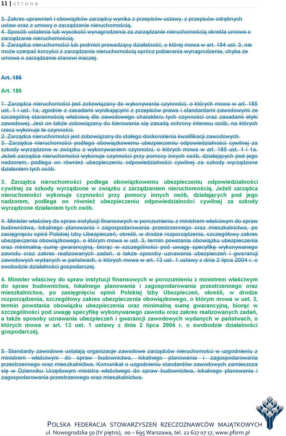 184 ust. 3, nie może czerpać korzyści z zarządzania nieruchomością oprócz pobierania wynagrodzenia, chyba że umowa o zarządzanie stanowi inaczej. Art. 186 Art. 186 1.