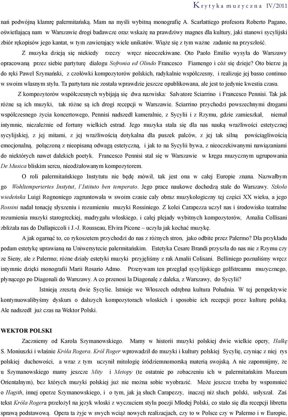 wiele unikatów. Wiąże się z tym ważne zadanie na przyszłość. Z muzyka dzieją się niekiedy rzeczy wręcz nieoczekiwane.