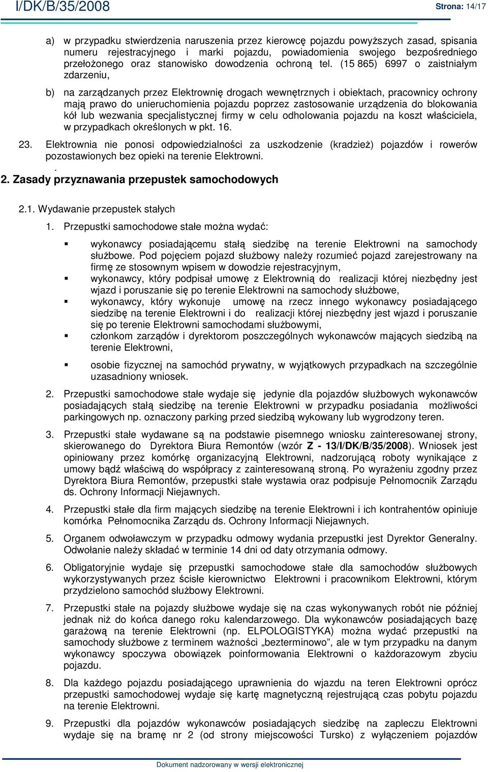 (15 865) 6997 o zaistniałym zdarzeniu, b) na zarządzanych przez Elektrownię drogach wewnętrznych i obiektach, pracownicy ochrony mają prawo do unieruchomienia pojazdu poprzez zastosowanie urządzenia