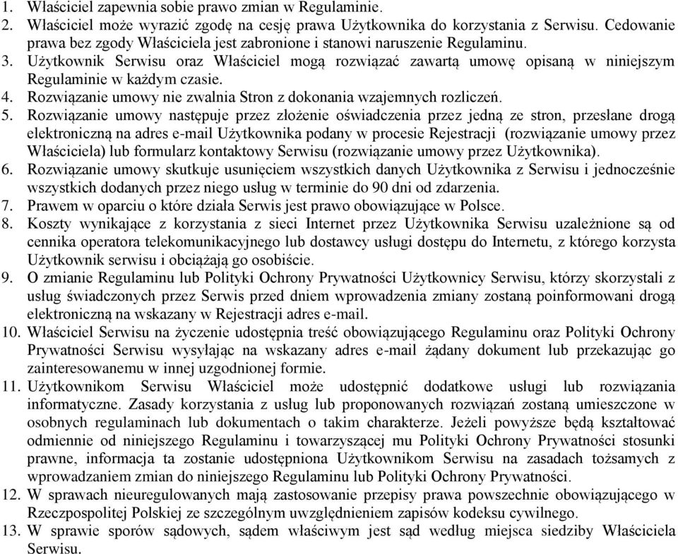 Użytkownik Serwisu oraz Właściciel mogą rozwiązać zawartą umowę opisaną w niniejszym Regulaminie w każdym czasie. 4. Rozwiązanie umowy nie zwalnia Stron z dokonania wzajemnych rozliczeń. 5.