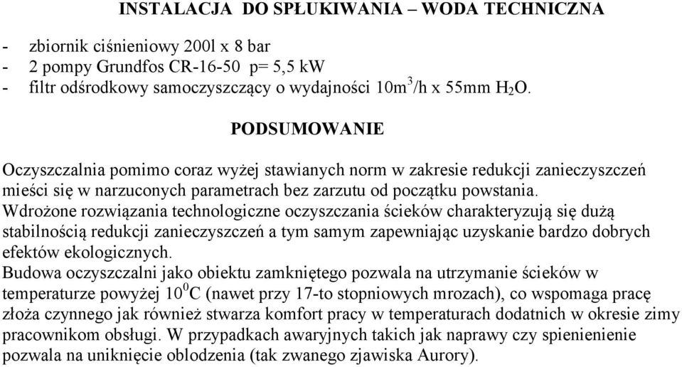 Wdrożone rozwiązania technologiczne oczyszczania ścieków charakteryzują się dużą stabilnością redukcji zanieczyszczeń a tym samym zapewniając uzyskanie bardzo dobrych efektów ekologicznych.