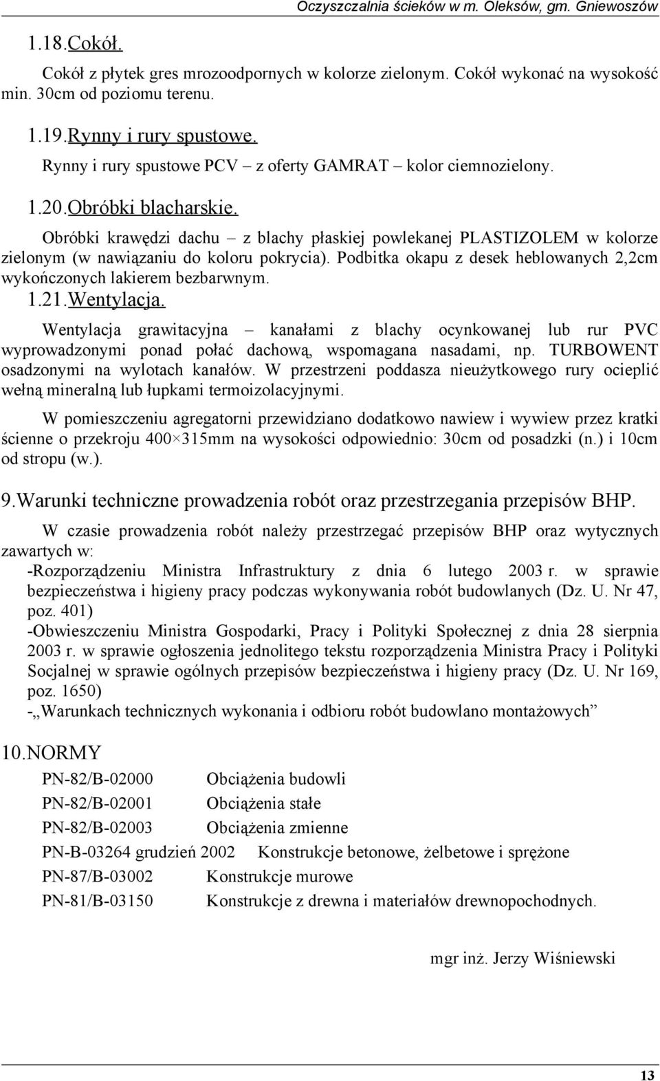 Obróbki krawędzi dachu z blachy płaskiej powlekanej PLASTIZOLEM w kolorze zielonym (w nawiązaniu do koloru pokrycia). Podbitka okapu z desek heblowanych 2,2cm wykończonych lakierem bezbarwnym. 1.21.