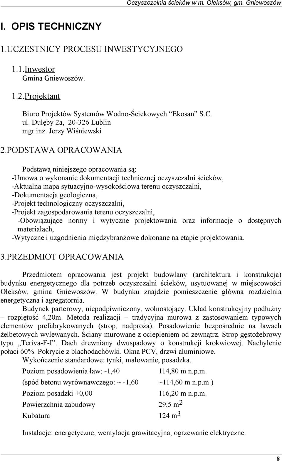 PODSTAWA OPRACOWANIA Podstawą niniejszego opracowania są: -Umowa o wykonanie dokumentacji technicznej oczyszczalni ścieków, -Aktualna mapa sytuacyjno-wysokościowa terenu oczyszczalni, -Dokumentacja