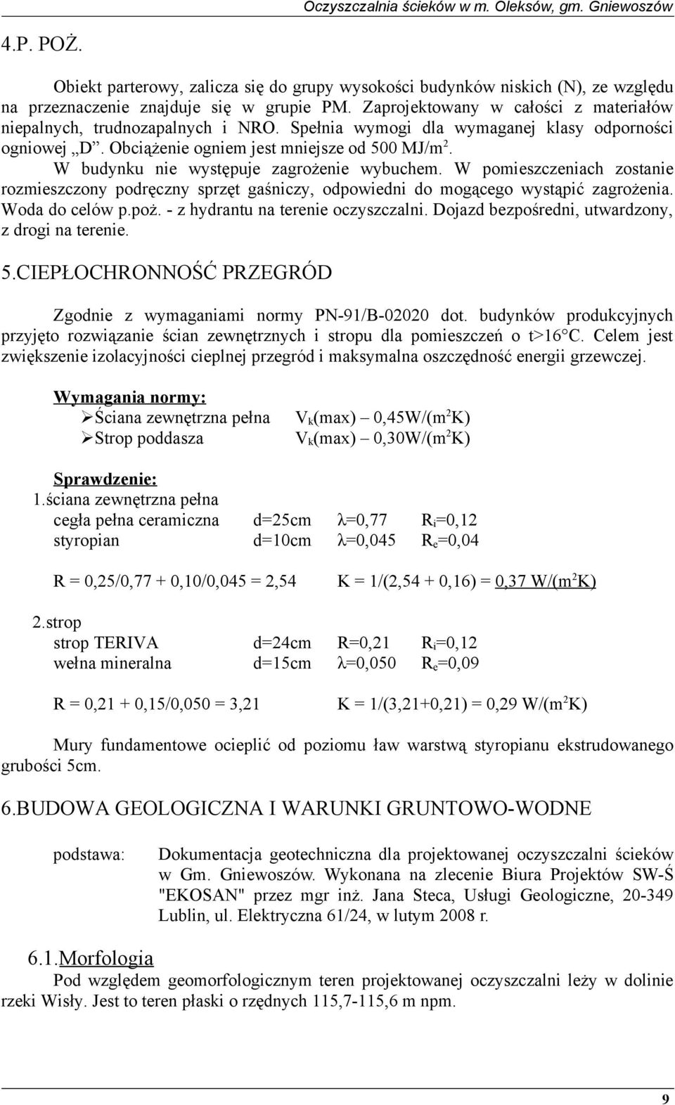 W budynku nie występuje zagrożenie wybuchem. W pomieszczeniach zostanie rozmieszczony podręczny sprzęt gaśniczy, odpowiedni do mogącego wystąpić zagrożenia. Woda do celów p.poż.