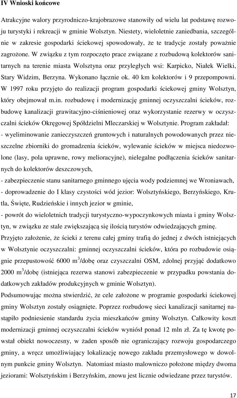 W związku z tym rozpoczęto prace związane z rozbudową kolektorów sanitarnych na terenie miasta Wolsztyna oraz przyległych wsi: Karpicko, Niałek Wielki, Stary Widzim, Berzyna. Wykonano łącznie ok.
