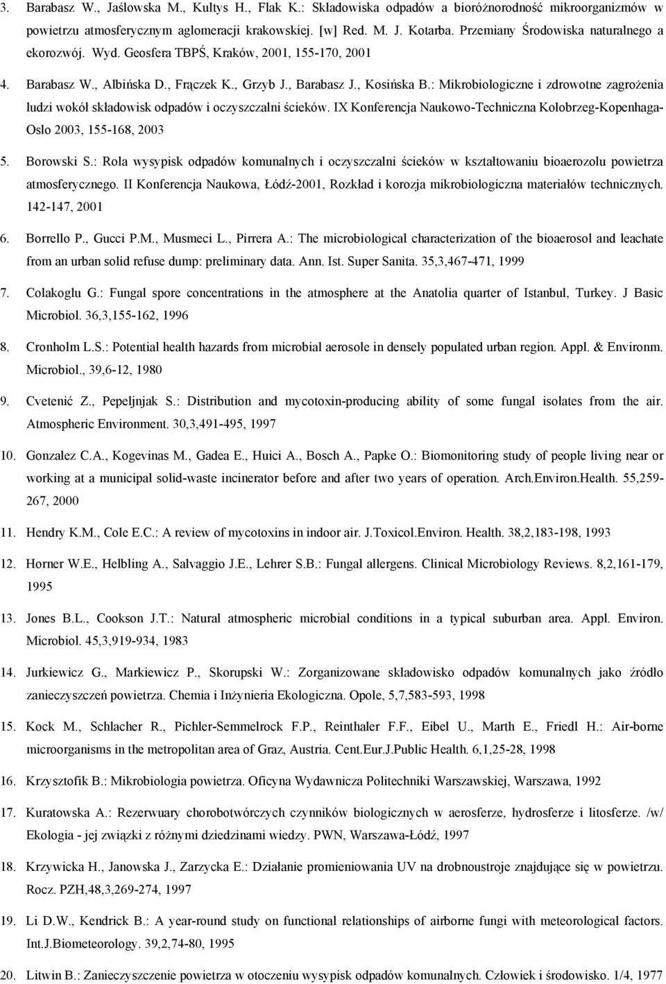 : Mikrobiologiczne i zdrowotne zagrożenia ludzi wokół składowisk odpadów i oczyszczalni ścieków. IX Konferencja Naukowo-Techniczna Kołobrzeg-Kopenhaga- Oslo 2003, 155-168, 2003 5. Borowski S.