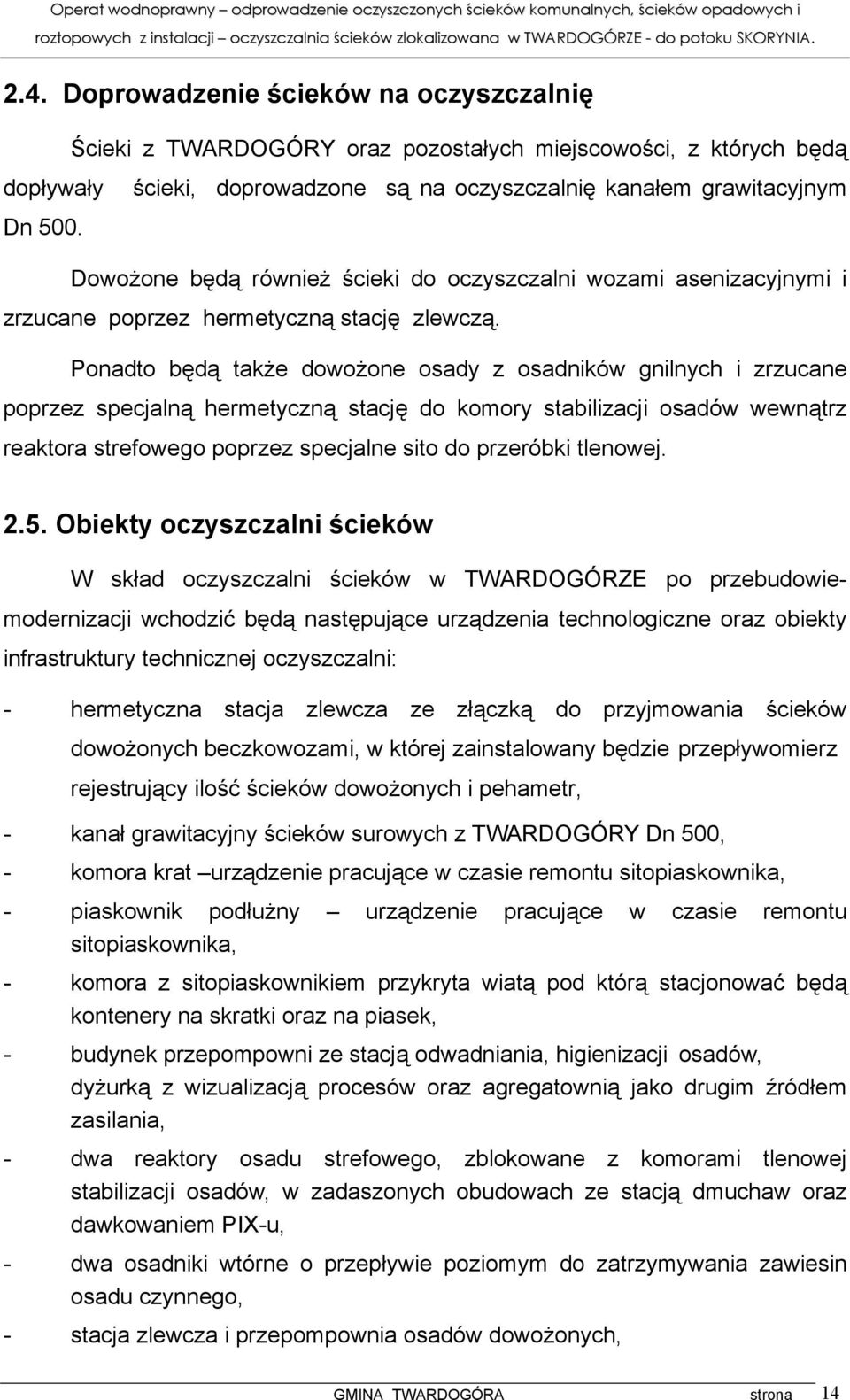 Ponadto będą także dowożone osady z osadników gnilnych i zrzucane poprzez specjalną hermetyczną stację do komory stabilizacji osadów wewnątrz reaktora strefowego poprzez specjalne sito do przeróbki