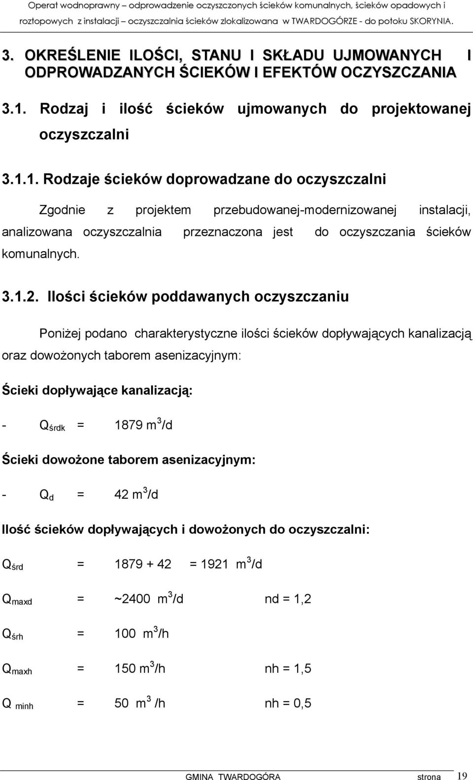 1. Rodzaje ścieków doprowadzane do oczyszczalni Zgodnie z projektem przebudowanej-modernizowanej instalacji, analizowana oczyszczalnia przeznaczona jest do oczyszczania ścieków komunalnych. 3.1.2.